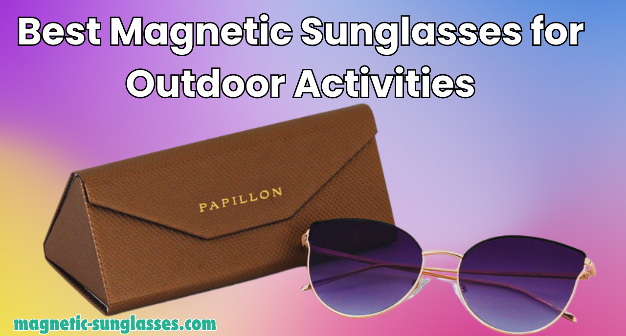 Best Magnetic Sunglasses for Outdoor Activities