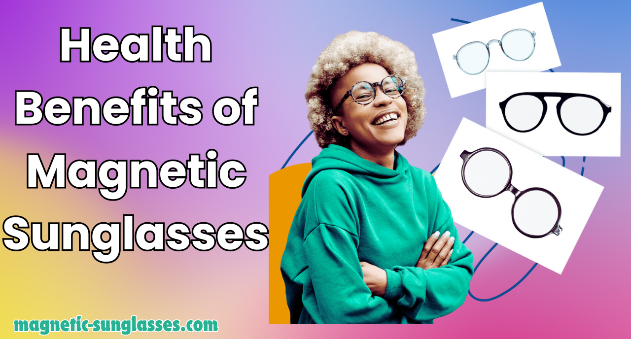 Health Benefits of Magnetic Sunglasses