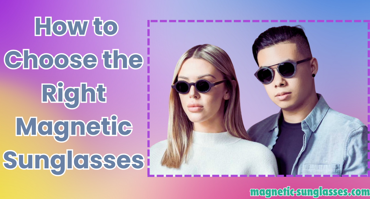  How to Choose the Right Magnetic Sunglasses